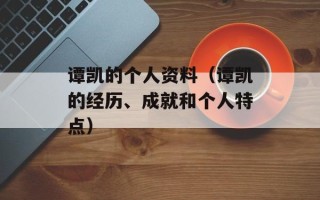 谭凯的个人资料（谭凯的经历、成就和个人特点）