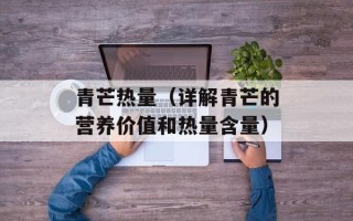 青芒热量（详解青芒的营养价值和热量含量）