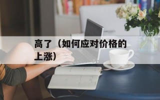 高了（如何应对价格的上涨）