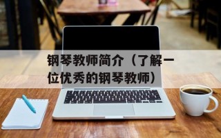 钢琴教师简介（了解一位优秀的钢琴教师）