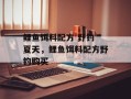 鲤鱼饵料配方 野钓 夏天，鲤鱼饵料配方野钓购买