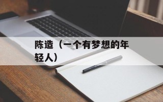 陈造（一个有梦想的年轻人）