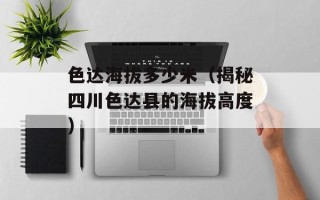 色达海拔多少米（揭秘四川色达县的海拔高度）