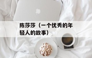 陈莎莎（一个优秀的年轻人的故事）