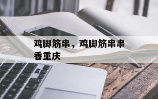 鸡脚筋串，鸡脚筋串串香重庆