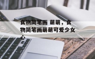 食物简笔画 萌萌，食物简笔画萌萌可爱少女心