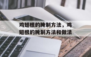 鸡翅根的腌制方法，鸡翅根的腌制方法和做法