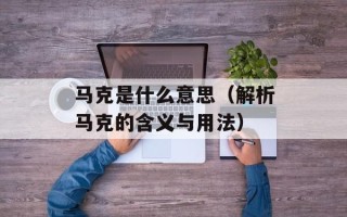 马克是什么意思（解析马克的含义与用法）