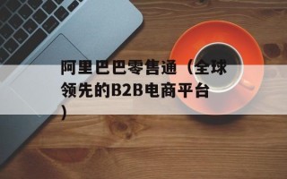 阿里巴巴零售通（全球领先的B2B电商平台）