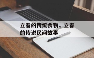 立春的传统食物，立春的传说民间故事