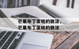 芒果布丁蛋糕的做法，芒果布丁蛋糕的做法