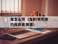 龙怎么写（龙的书写技巧和历史渊源）