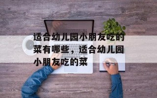 适合幼儿园小朋友吃的菜有哪些，适合幼儿园小朋友吃的菜
