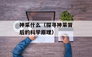 神采什么（探寻神采背后的科学原理）