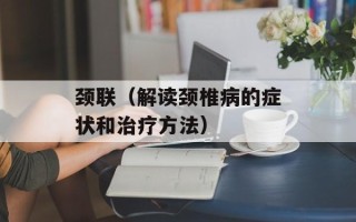 颈联（解读颈椎病的症状和治疗方法）