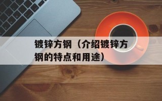 镀锌方钢（介绍镀锌方钢的特点和用途）