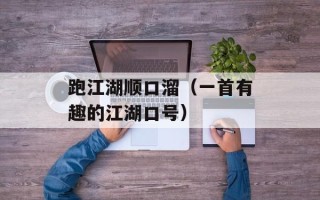 跑江湖顺口溜（一首有趣的江湖口号）