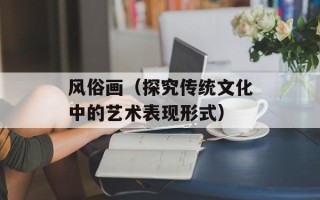风俗画（探究传统文化中的艺术表现形式）