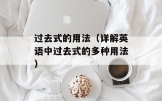 过去式的用法（详解英语中过去式的多种用法）