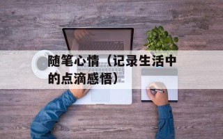 随笔心情（记录生活中的点滴感悟）