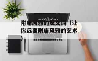 附庸风雅的反义词（让你远离附庸风雅的艺术）