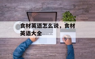 食材英语怎么说，食材英语大全