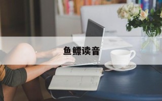 鱼鳔读音