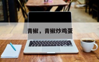 青椒，青椒炒鸡蛋
