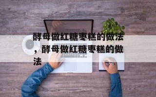 酵母做红糖枣糕的做法，酵母做红糖枣糕的做法