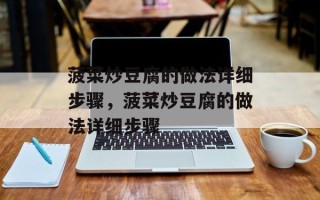 菠菜炒豆腐的做法详细步骤，菠菜炒豆腐的做法详细步骤