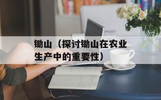锄山（探讨锄山在农业生产中的重要性）