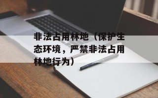 非法占用林地（保护生态环境，严禁非法占用林地行为）