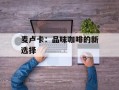 麦卢卡：品味咖啡的新选择