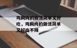 鸡胸肉的做法简单又好吃，鸡胸肉的做法简单又好吃不辣