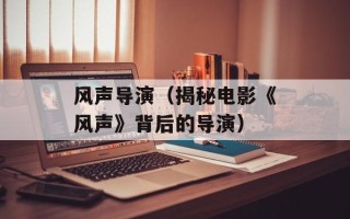 风声导演（揭秘电影《风声》背后的导演）