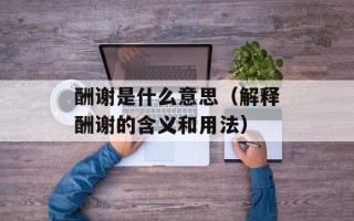 酬谢是什么意思（解释酬谢的含义和用法）