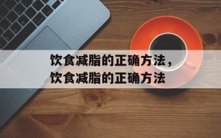 饮食减脂的正确方法，饮食减脂的正确方法