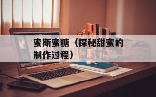 蜜斯蜜糖（探秘甜蜜的制作过程）