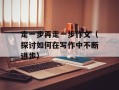 走一步再走一步作文（探讨如何在写作中不断进步）
