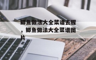 鲫鱼做法大全菜谱去腥，鲫鱼做法大全菜谱图片