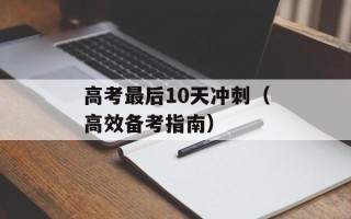 高考最后10天冲刺（高效备考指南）