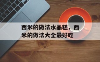 西米的做法水晶糕，西米的做法大全最好吃