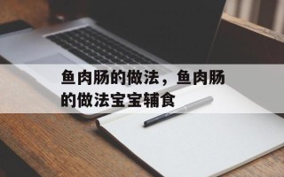 鱼肉肠的做法，鱼肉肠的做法宝宝辅食