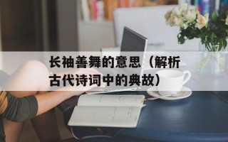 长袖善舞的意思（解析古代诗词中的典故）