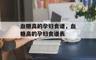 血糖高的孕妇食谱，血糖高的孕妇食谱表