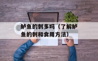 鲈鱼的刺多吗（了解鲈鱼的刺和食用方法）