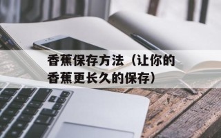 香蕉保存方法（让你的香蕉更长久的保存）