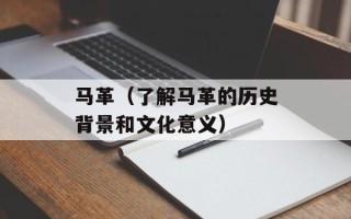 马革（了解马革的历史背景和文化意义）