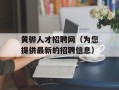 黄骅人才招聘网（为您提供最新的招聘信息）
