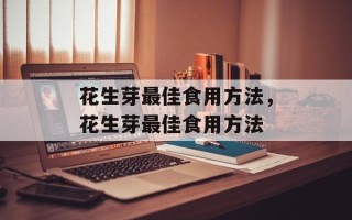 花生芽最佳食用方法，花生芽最佳食用方法